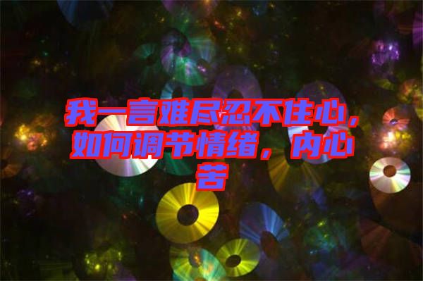 我一言難盡忍不住心，如何調節(jié)情緒，內心苦