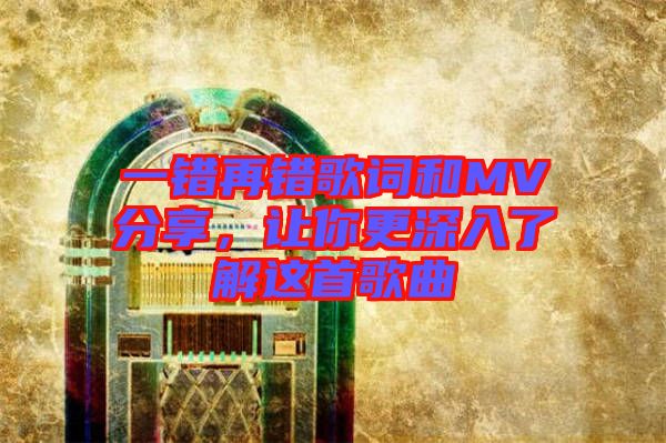 一錯再錯歌詞和MV分享，讓你更深入了解這首歌曲
