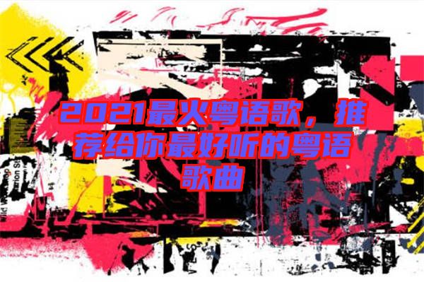 2021最火粵語歌，推薦給你最好聽的粵語歌曲