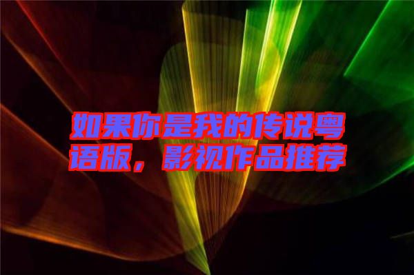 如果你是我的傳說(shuō)粵語(yǔ)版，影視作品推薦