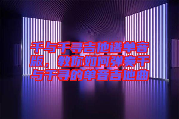 千與千尋吉他譜單音版，教你如何彈奏千與千尋的單音吉他曲