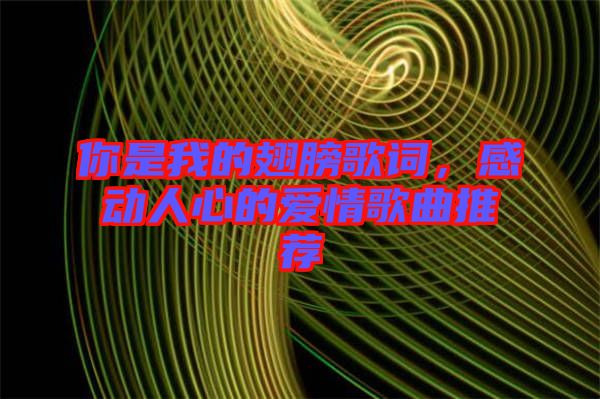 你是我的翅膀歌詞，感動(dòng)人心的愛(ài)情歌曲推薦
