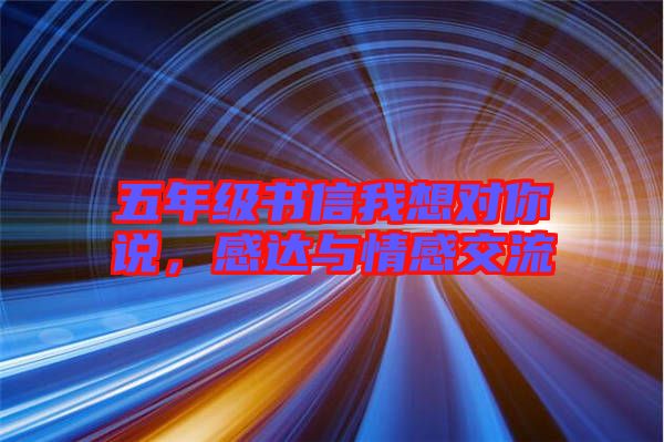 五年級(jí)書信我想對(duì)你說(shuō)，感達(dá)與情感交流