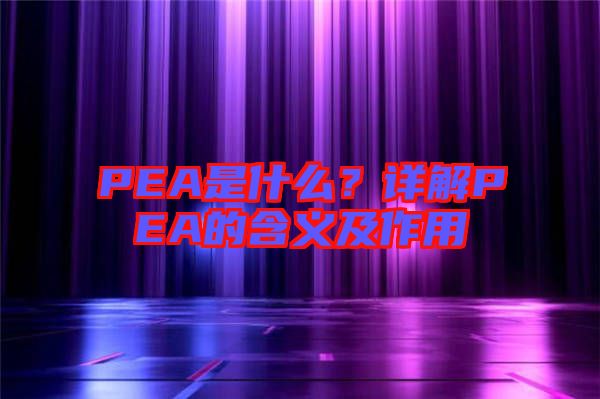 PEA是什么？詳解PEA的含義及作用