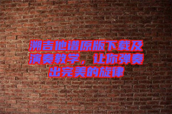 溯吉他譜原版下載及演奏教學(xué)，讓你彈奏出完美的旋律
