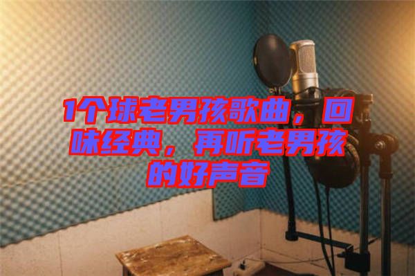 1個(gè)球老男孩歌曲，回味經(jīng)典，再聽老男孩的好聲音