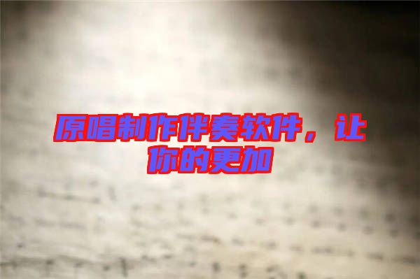 原唱制作伴奏軟件，讓你的更加