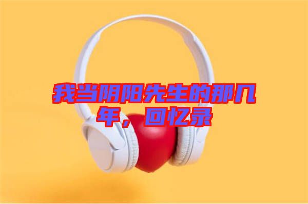 我當(dāng)陰陽先生的那幾年，回憶錄