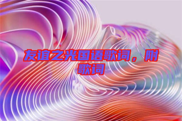 友誼之光國語歌詞，附歌詞