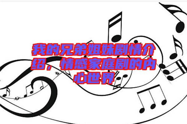 我的兄弟姐妹劇情介紹，情感家庭劇的內(nèi)心世界