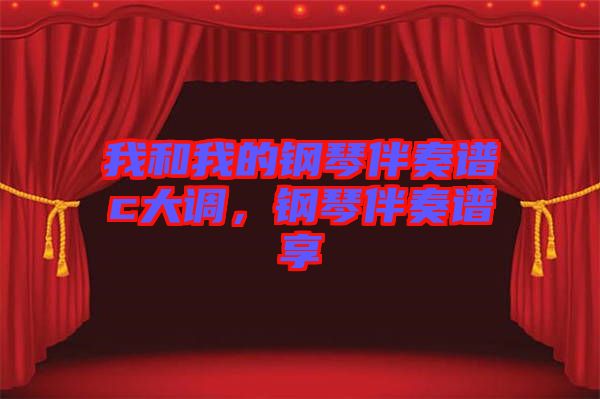 我和我的鋼琴伴奏譜c大調(diào)，鋼琴伴奏譜享