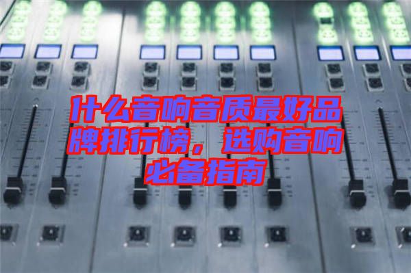 什么音響音質最好品牌排行榜，選購音響必備指南