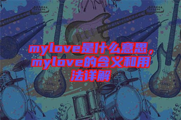 mylove是什么意思，mylove的含義和用法詳解