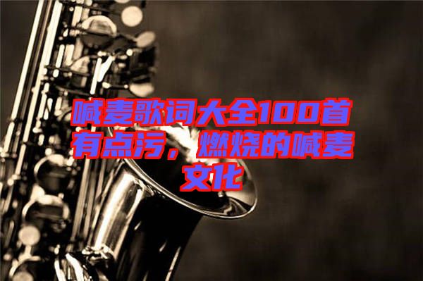 喊麥歌詞大全100首有點(diǎn)污，燃燒的喊麥文化
