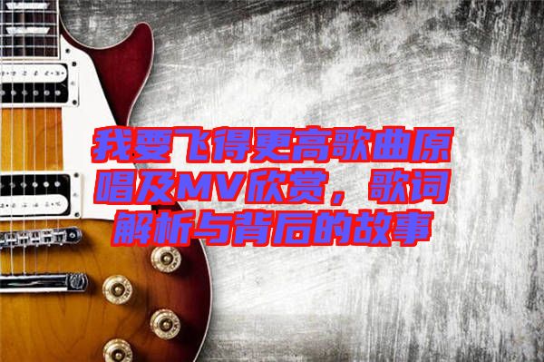 我要飛得更高歌曲原唱及MV欣賞，歌詞解析與背后的故事