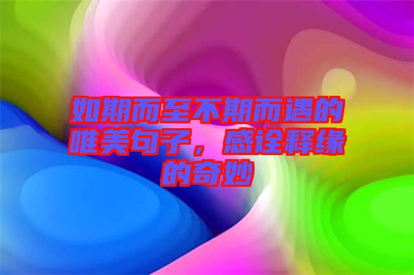 如期而至不期而遇的唯美句子，感詮釋緣的奇妙