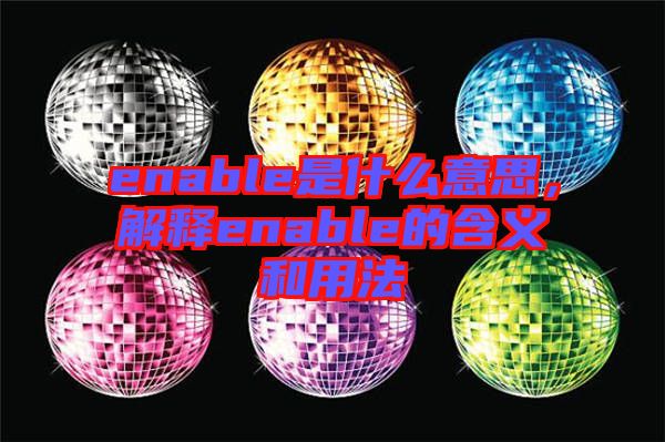 enable是什么意思，解釋enable的含義和用法