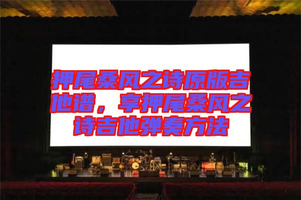 押尾桑風之詩原版吉他譜，享押尾桑風之詩吉他彈奏方法