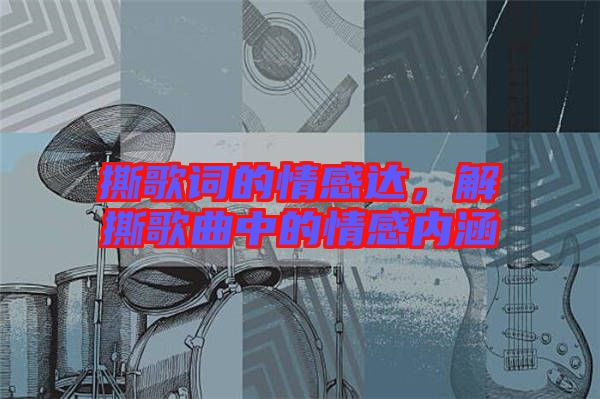 撕歌詞的情感達(dá)，解撕歌曲中的情感內(nèi)涵