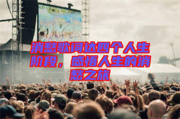 消愁歌詞達(dá)四個(gè)人生階段，感悟人生的消愁之旅