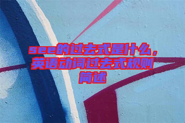 see的過去式是什么，英語動(dòng)詞過去式規(guī)則簡(jiǎn)述