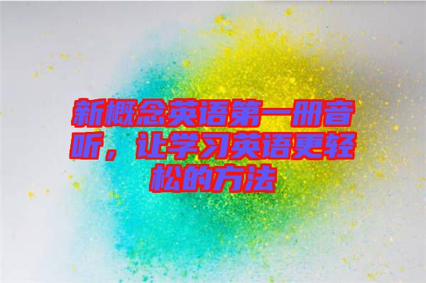 新概念英語第一冊音聽，讓學(xué)習(xí)英語更輕松的方法