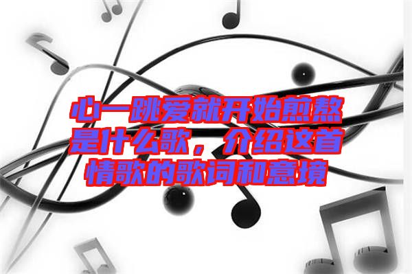 心一跳愛就開始煎熬是什么歌，介紹這首情歌的歌詞和意境