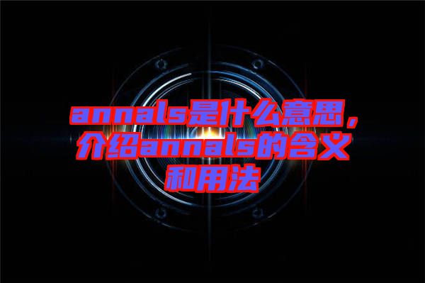 annals是什么意思，介紹annals的含義和用法