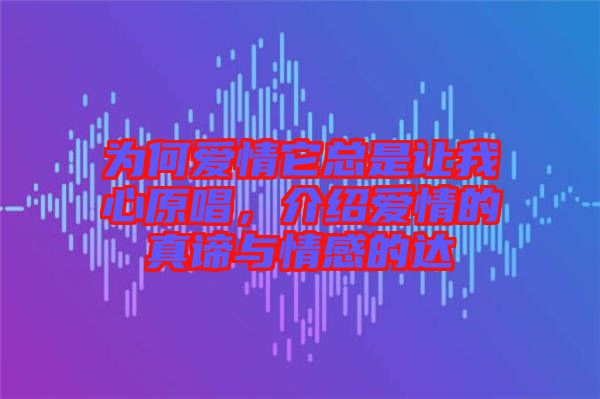 為何愛情它總是讓我心原唱，介紹愛情的真諦與情感的達