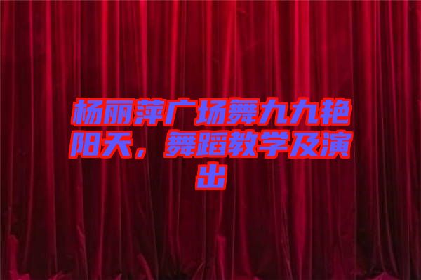 楊麗萍廣場舞九九艷陽天，舞蹈教學及演出