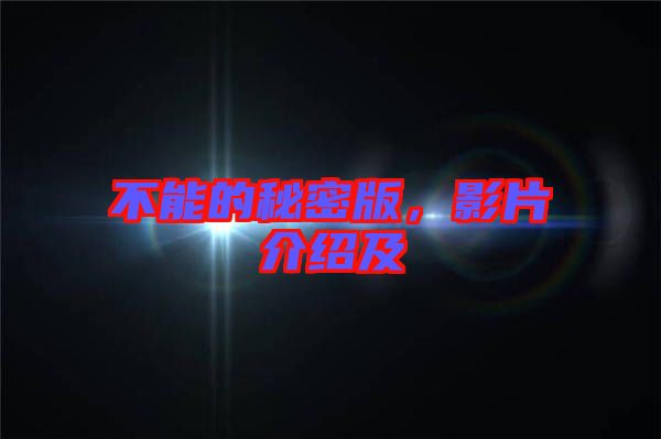 不能的秘密版，影片介紹及