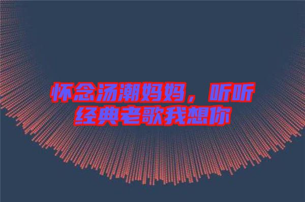 懷念湯潮媽媽，聽聽經(jīng)典老歌我想你