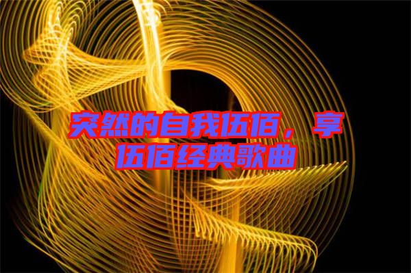 突然的自我伍佰，享伍佰經(jīng)典歌曲