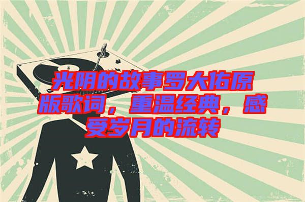 光陰的故事羅大佑原版歌詞，重溫經(jīng)典，感受歲月的流轉(zhuǎn)