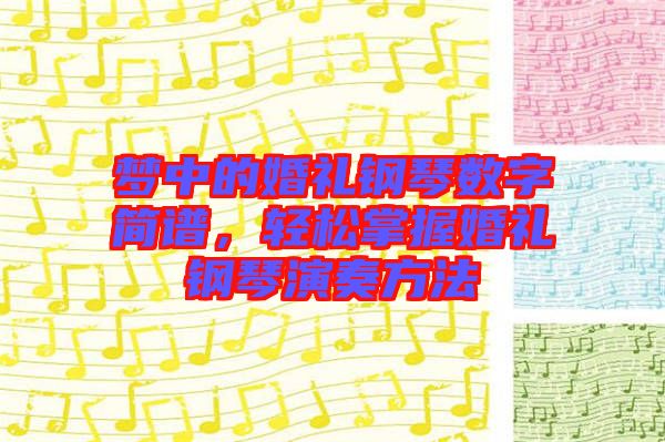 夢(mèng)中的婚禮鋼琴數(shù)字簡(jiǎn)譜，輕松掌握婚禮鋼琴演奏方法
