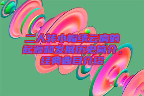 二人轉(zhuǎn)小帽繡云肩的起源和發(fā)展歷史簡(jiǎn)介，經(jīng)典曲目介紹