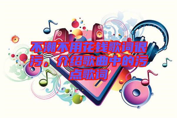 不潮不用花錢歌詞很污，介紹歌曲中的污點(diǎn)歌詞