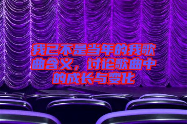 我已不是當(dāng)年的我歌曲含義，討論歌曲中的成長(zhǎng)與變化