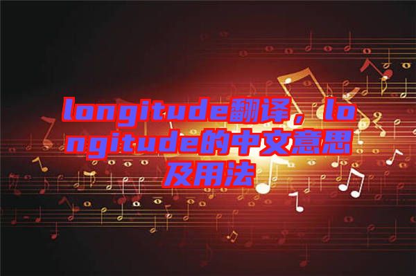 longitude翻譯，longitude的中文意思及用法