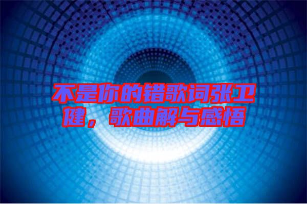 不是你的錯歌詞張衛(wèi)健，歌曲解與感悟