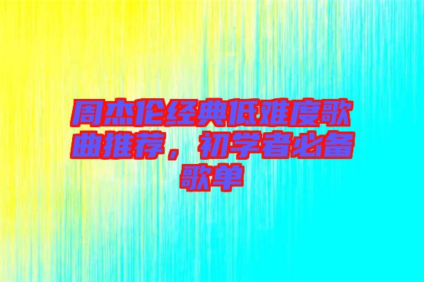 周杰倫經(jīng)典低難度歌曲推薦，初學(xué)者必備歌單
