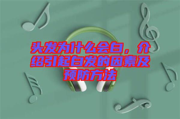 頭發(fā)為什么會白，介紹引起白發(fā)的因素及預(yù)防方法