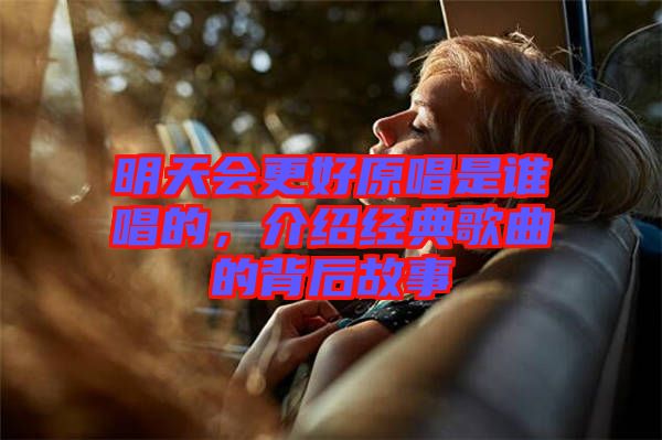明天會(huì)更好原唱是誰唱的，介紹經(jīng)典歌曲的背后故事