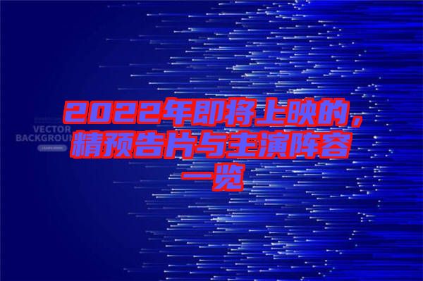 2022年即將上映的，精預(yù)告片與主演陣容一覽