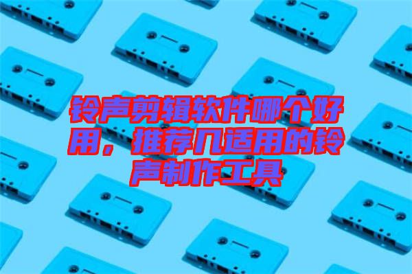鈴聲剪輯軟件哪個(gè)好用，推薦幾適用的鈴聲制作工具