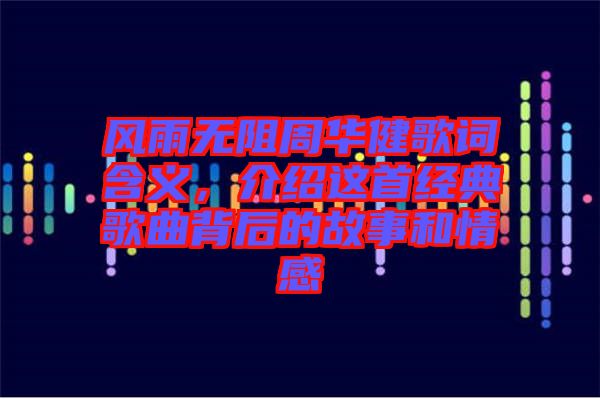 風(fēng)雨無阻周華健歌詞含義，介紹這首經(jīng)典歌曲背后的故事和情感