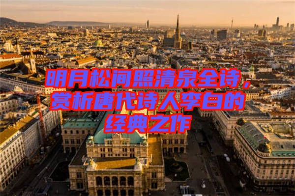 明月松間照清泉全詩(shī)，賞析唐代詩(shī)人李白的經(jīng)典之作