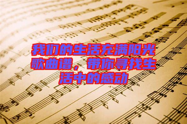 我們的生活充滿陽(yáng)光歌曲譜，帶你尋找生活中的感動(dòng)