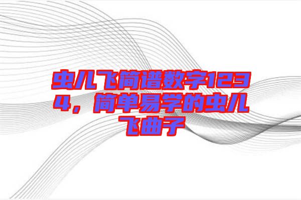 蟲兒飛簡(jiǎn)譜數(shù)字1234，簡(jiǎn)單易學(xué)的蟲兒飛曲子