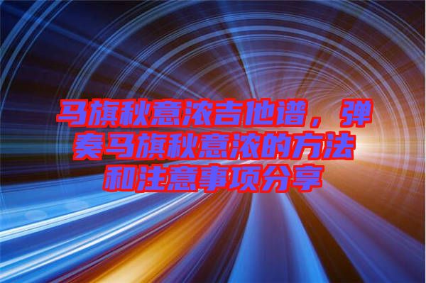 馬旗秋意濃吉他譜，彈奏馬旗秋意濃的方法和注意事項分享
